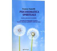 Psicosomatica spirituale. Guarire attraverso la malattia. Geografia del li...