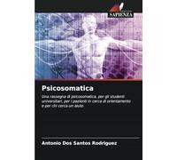 Psicosomatica: Una rassegna di psicosomatica, per gli studenti universitari, per i pazienti in cerca di orientamento e per chi cerca un aiuto