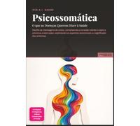 Psicossomática: O que as Doenças Querem Dizer à Saúde