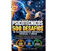 PSICOTÉCNICOS: 500 DESAFÍOS DE RAZONAMIENTO ABSTRACTO, ESPACIAL Y LÓGICO: 50 modalidades de ejercicios de figuras, lógica, cálculo, atención y ... pruebas de selección y agilidad mental.