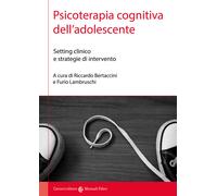 Psicoterapia cognitiva dell'adolescente. Setting clinico e strategie di in...