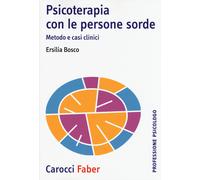 Psicoterapia con le persone sorde. Metodo e casi clinici - Bosco Ersilia