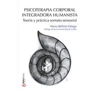 Psicoterapia Corporal Integradora Humanista: Teoría y práctica somato-sensorial