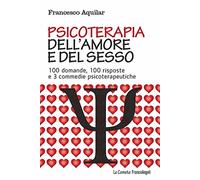 Psicoterapia dell'amore e del sesso. 100 domande, 100 risposte e 3 commedie psicoterapeutiche