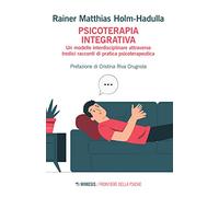 Psicoterapia integrativa. Un modello interdisciplinare attraverso tredici racconti di pratica psicoterapeutica