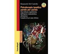Psicoterapia ipnotica parola per parola. Una lettura cognitivista dell'ipnosi naturalistica attraverso l'analisi di un caso clinico. Con Contenuto digitale per accesso online