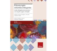 Psicoterapia sistemica integrata. Guida all'applicazione pratica con singoli, coppie e famiglie