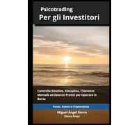 Psicotrading per Investitori: Controllo Emotivo, Disciplina, Chiarezza Mentale ed Esercizi Pratici per Operare sui Mercati Finanziari: 5