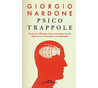 Psicotrappole ovvero le sofferenze che ci costruiamo da soli: imparare a riconoscerle e a combatterle