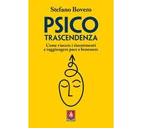 Psicotrascendenza. Come vincere i risentimenti e raggiungere pace e benessere