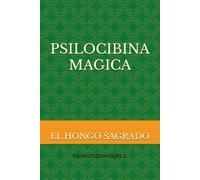 PSILOCIBINA MAGICA: EL HONGO SAGRADO