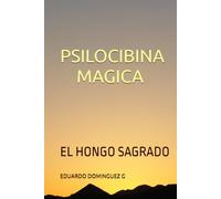 PSILOCIBINA MAGICA: EL HONGO SAGRADO