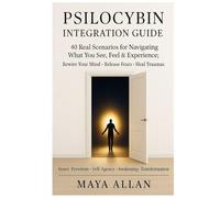 Psilocybin Integration Guide: 40 Real Scenarios for Navigating What You See, Feel & Experience