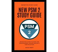 PSM 2: New PSM 2 Exam Study Guide - The Definitive Guide to Pass the Professional Scrum Master Certification 2