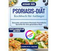 Psoriasis-Diät-Kochbuch für Anfänger: Gesunde und leckere Psoriasis-freundliche Gerichte für eine gesündere Haut