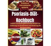 Psoriasis-Diät-Kochbuch: Köstliche entzündungshemmende Rezepte zur Linderung der Symptome und Förderung der Hautgesundheit