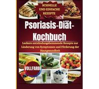 Psoriasis-Diät-Kochbuch: Köstliche entzündungshemmende Rezepte zur Linderung der Symptome und Förderung der Hautgesundheit