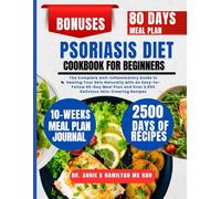 Psoriasis Diet Cookbook For Beginners: The Complete Anti-Inflammatory Guide to Healing Your Skin Naturally with an Easy-to-Follow 80-Day Meal Plan and Over 2,500 Delicious Skin-Clearing Recipes
