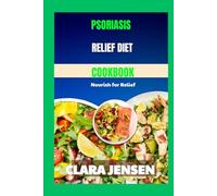 PSORIASIS RELIEF DIET COOKBOOK: Nourish for Relief