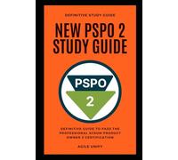 PSPO 2: New PSPO 2 Exam Study Guide - The Definitive Guide to Pass the Professional Scrum Product Owner 2 Certification