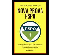 PSPO: Nova Prova PSPO Comentada com Guia de Estudos Definitivo para Ser Aprovado na Certificação Professional Scrum Product Owner