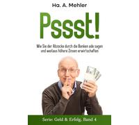 Pssst!: Wie Sie der Abzocke durch die Banken ade sagen und weitaus höhere Zinsen erwirtschaften können