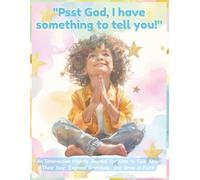 "Psst God, I have something to tell you!": An Interactive Nightly Journal for Kids to Talk About Their Day, Express Gratitude, and Grow in Faith. (Ages 5-10)