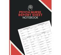 Psych Nurse Report Sheet Notebook: Organize Patient Evaluations, Behavioral Observations, Medication Updates and Shift Documentation for Psychiatric Nurses, Mental Health Professionals and Students