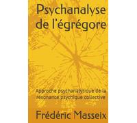 Psychanalyse de l'égrégore: Approche psychanalytique de la résonance psychique collective