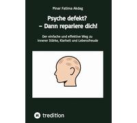 Psyche defekt? - Dann repariere dich!: Der einfache und effektive Weg zu innerer Stärke, Klarheit und Lebensfreude