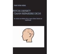 Psyche defekt? - Dann repariere dich!: Der einfache und effektive Weg zu innerer Stärke, Klarheit und Lebensfreude