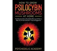 Psychedelic Academy How To Grow Psilocybin Mushrooms At Home (Tascabile)