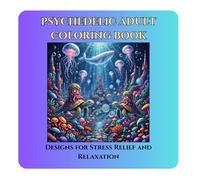 Psychedelic Adult Coloring Book: Designs for Stress Relief and Relaxation