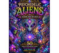 Psychedelic Aliens Coloring Book for Adults: 50 Intricate Extraterrestrial Designs with Cosmic Creatures, Alien Worlds and Surreal Sci-Fi Art