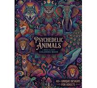 Psychedelic Animals: A Bold & Easy Coloring Book for Adults With 40+ Original Animal Designs for Relaxation and Creative Fun