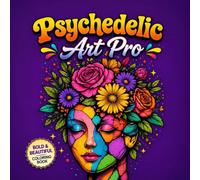 Psychedelic Art Pro: 51 Bold & Beautiful Designs for Relaxation and Creativity