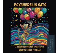 Psychedelic Cats: a Coloring Book for Adults who Urgently Need to Relax