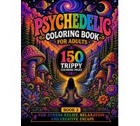 Psychedelic Coloring Book for Adults: Book 2: 150 Trippy Coloring Pages for Stress Relief, Relaxation and Creative Escape | Mushrooms, Surreal Art, Cosmic Patterns and Mind-Bending Designs