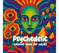 Psychedelic coloring book for adults: Your portal to a world of wild patterns, surreal visions, and sacred geometry