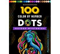 Psychedelic Dot Color by Number: 100 Mystery Pixel Art Designs with Guided Coloring, Black Backgrounds, and Relaxing Creative Challenges