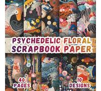 Psychedelic Floral Scrapbook Paper: 10 Artistic Abstract Designs, 8.5 x 8.5 Inch, 40 Pages, Double-Sided for Collage, Junk Journals, Decoupage Ana Scrapbooking