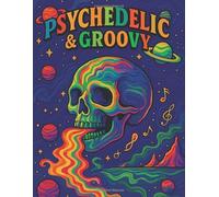 Psychedelic & Groovy: Trippy & Groovy: Psychedelic Coloring Book for Adults Featuring Surreal Worlds, Cosmic Creatures, Optical Illusions, and Retro Dreams to Ignite Your Imagination