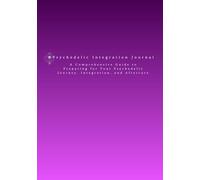 Psychedelic Integration Journal: A Comprehensive Guide to Preparing for Your Psychedelic Journey, Integration, and Aftercare