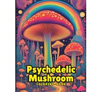 Psychedelic Mushroom Coloring Book: A Mind-Bending Coloring Journey Through Vibrant Stooner and creepy Mushrooms! Relaxation Adult coloring book