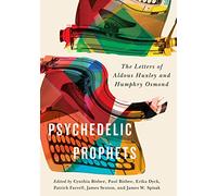 Psychedelic Prophets: The Letters of Aldous Huxley and Humphry Osmond: Volume 48