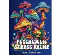 Psychedelic Stress Relief: Adult Coloring Book with Mushrooms, Flowers, Animals & More For Relaxation