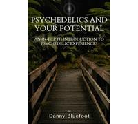 Psychedelics and Your Potential: An In-Depth Introduction to Psychedelic Experiences