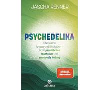 Psychedelika: Überwinde Ängste und Blockaden - finde persönliches Wachstum und emotionale Heilung