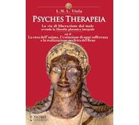 Psyches therapeia. La via di liberazione dal male secondo la filosofia platonica integrale. Vol. 2: La cura dell'anima, l'estinzione di ogni sofferenza e la realizzazione perfetta del bene