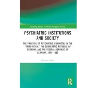Psychiatric Institutions and Society: The Practice of Psychiatric Committal in the “Third Reich,” the Democratic Republic of Germany, and the Federal Republic of Germany, 1941-1963